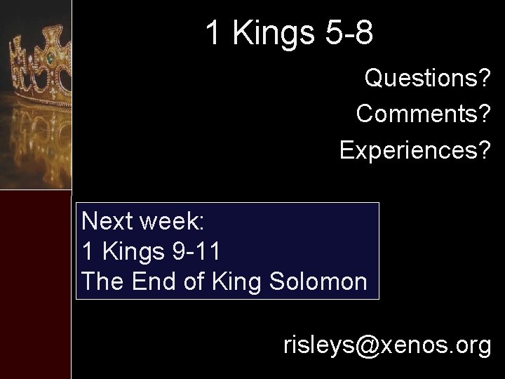1 Kings 5 -8 Questions? Comments? Experiences? Next week: 1 Kings 9 -11 The