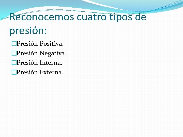 Reconocemos cuatro tipos de presión: �Presión Positiva. �Presión Negativa. �Presión Interna. �Presión Externa. 