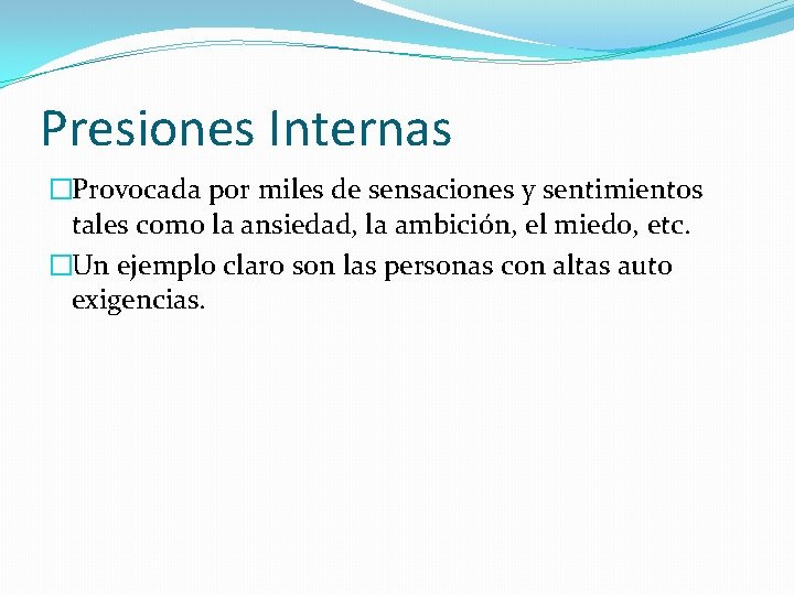Presiones Internas �Provocada por miles de sensaciones y sentimientos tales como la ansiedad, la