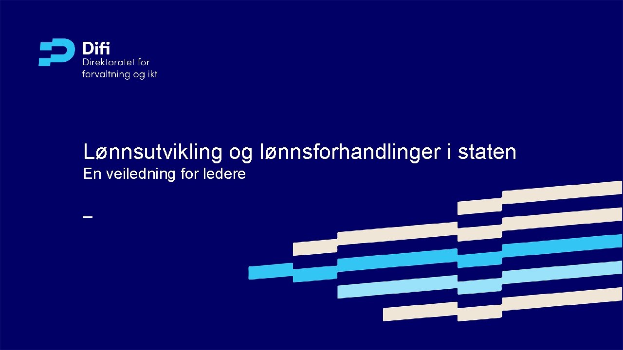 Lønnsutvikling og lønnsforhandlinger i staten En veiledning for ledere Lønnsutvikling og lønnsforhandlinger i staten En veiledning for ledere
