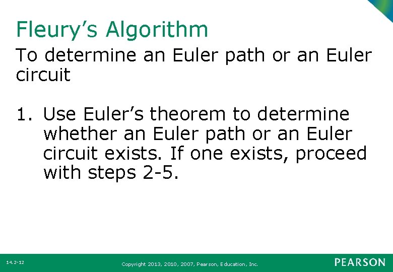 Fleury’s Algorithm To determine an Euler path or an Euler circuit 1. Use Euler’s