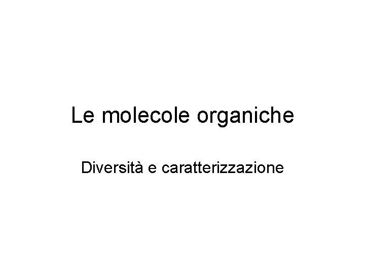 Le molecole organiche Diversità e caratterizzazione 