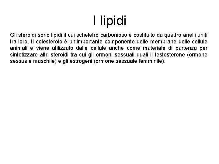 I lipidi Gli steroidi sono lipidi il cui scheletro carbonioso è costituito da quattro