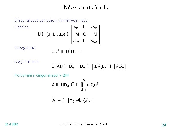 Něco o maticích III. Diagonalisace symetrických reálných matic Definice Ortogonalita Diagonalisace Porovnání s diagonalisací