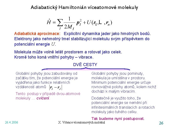 Adiabatický Hamiltonián víceatomové molekuly Adiabatická aproximace: Explicitní dynamika jader jako hmotných bodů. Elektrony jako