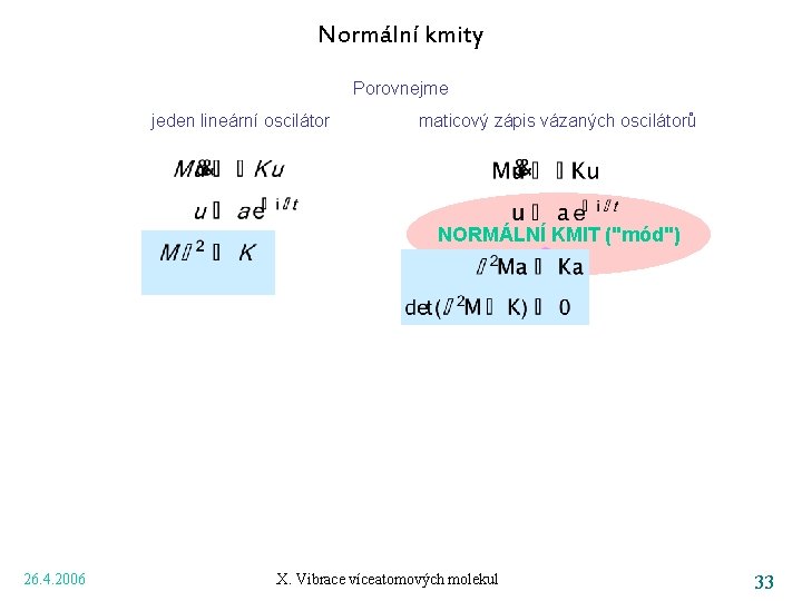 Normální kmity Porovnejme jeden lineární oscilátor maticový zápis vázaných oscilátorů NORMÁLNÍ KMIT ("mód") 26.