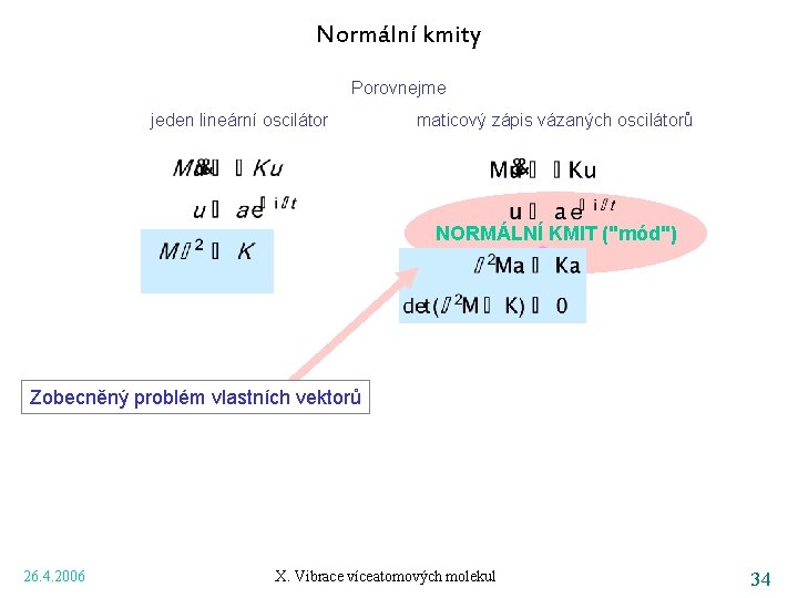 Normální kmity Porovnejme jeden lineární oscilátor maticový zápis vázaných oscilátorů NORMÁLNÍ KMIT ("mód") Zobecněný