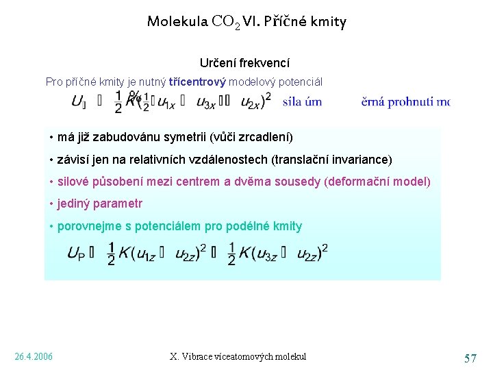 Molekula CO 2 VI. Příčné kmity Určení frekvencí Pro příčné kmity je nutný třícentrový