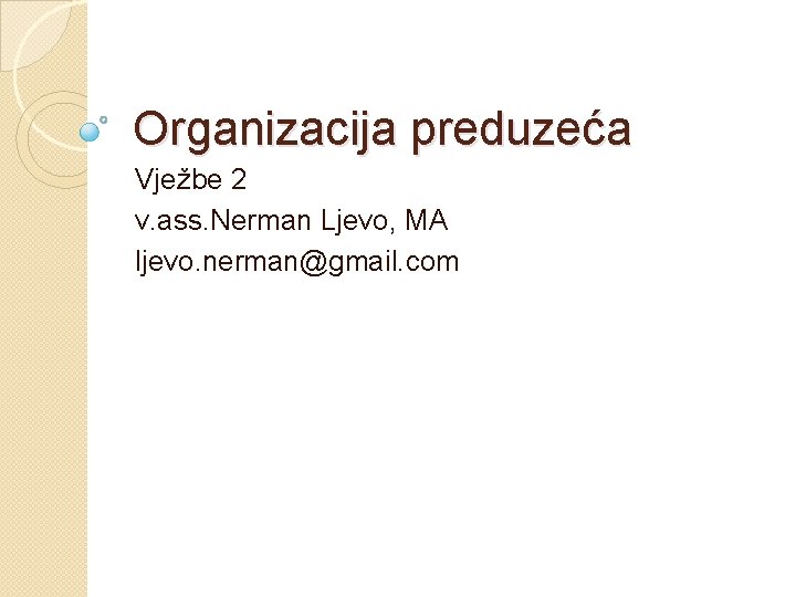 Organizacija preduzeća Vježbe 2 v. ass. Nerman Ljevo, MA ljevo. nerman@gmail. com 