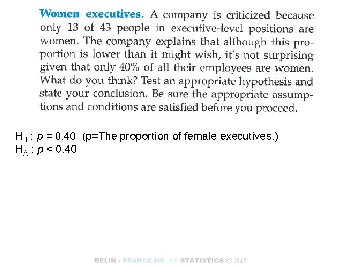 H 0 : p = 0. 40 (p=The proportion of female executives. ) HA