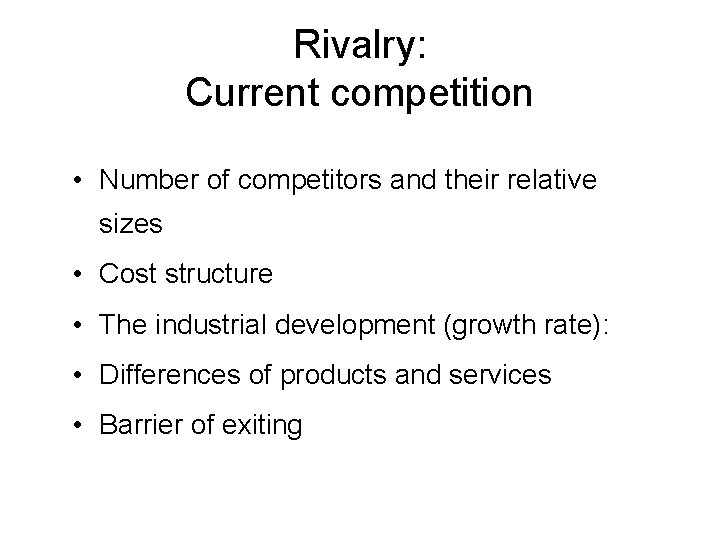 Rivalry: Current competition • Number of competitors and their relative sizes • Cost structure