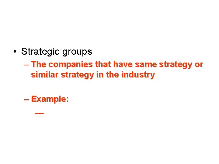  • Strategic groups – The companies that have same strategy or similar strategy