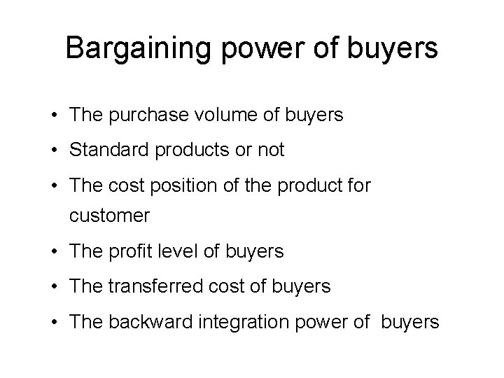 Bargaining power of buyers • The purchase volume of buyers • Standard products or