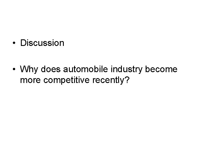 • Discussion • Why does automobile industry become more competitive recently? 