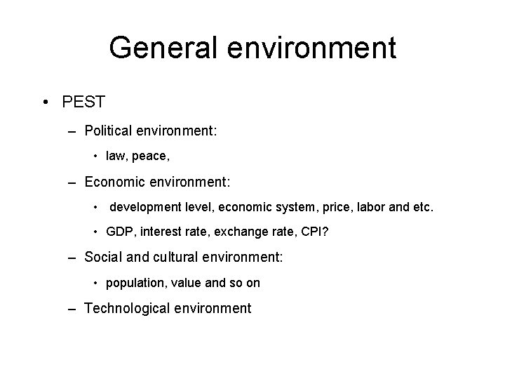 General environment • PEST – Political environment: • law, peace, – Economic environment: •