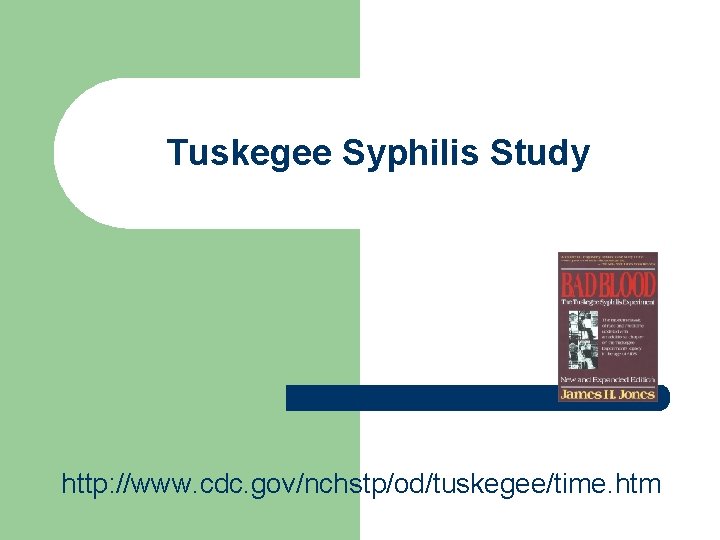 Tuskegee Syphilis Study http: //www. cdc. gov/nchstp/od/tuskegee/time. htm 
