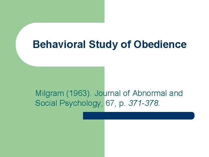 Behavioral Study of Obedience Milgram (1963). Journal of Abnormal and Social Psychology, 67, p.
