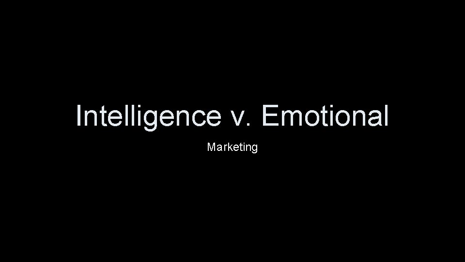 Intelligence v. Emotional Marketing 