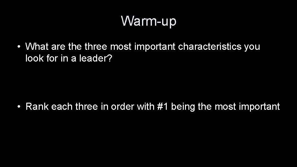 Warm-up • What are three most important characteristics you look for in a leader?