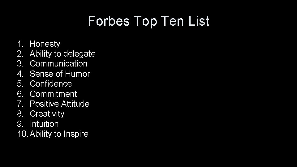 Forbes Top Ten List 1. Honesty 2. Ability to delegate 3. Communication 4. Sense
