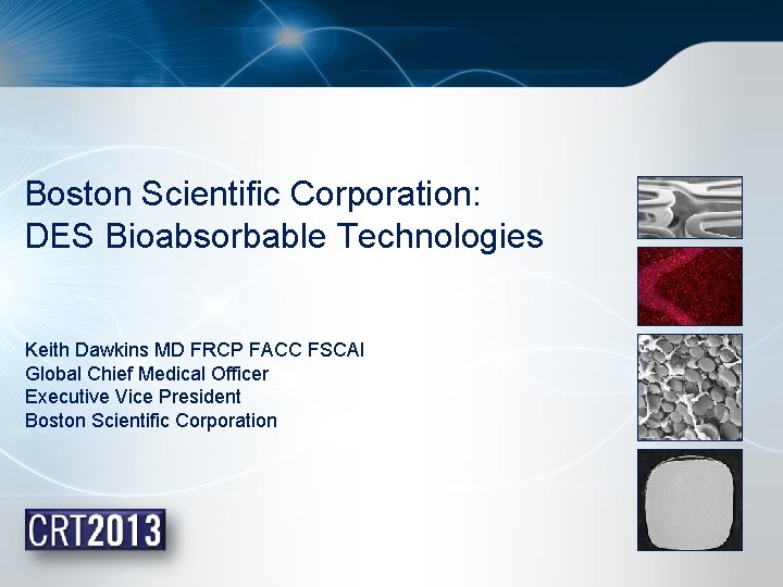 Boston Scientific Corporation: DES Bioabsorbable Technologies Keith Dawkins MD FRCP FACC FSCAI Global Chief