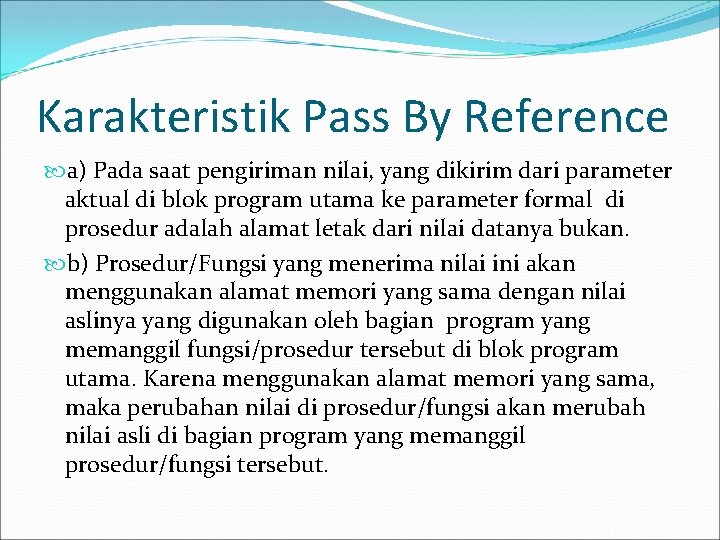 Karakteristik Pass By Reference a) Pada saat pengiriman nilai, yang dikirim dari parameter aktual