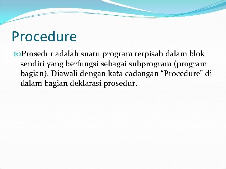 Procedure Prosedur adalah suatu program terpisah dalam blok sendiri yang berfungsi sebagai subprogram (program
