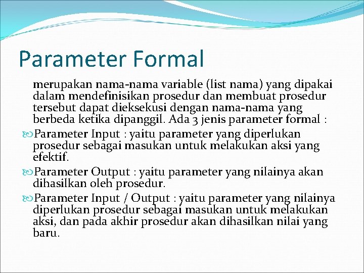 Parameter Formal merupakan nama-nama variable (list nama) yang dipakai dalam mendefinisikan prosedur dan membuat