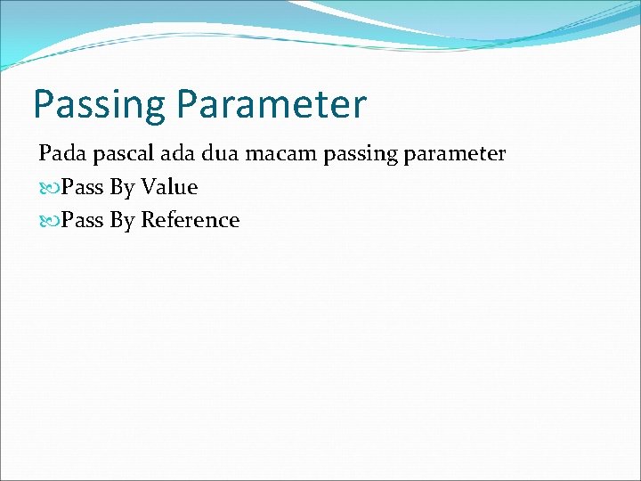 Passing Parameter Pada pascal ada dua macam passing parameter Pass By Value Pass By