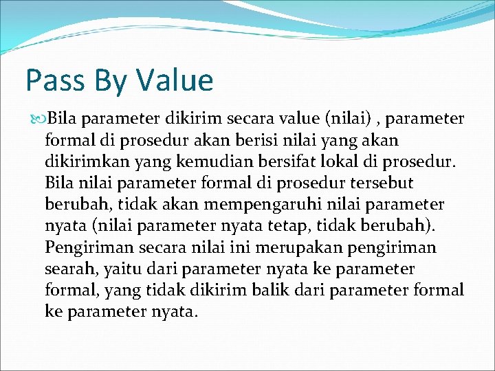 Pass By Value Bila parameter dikirim secara value (nilai) , parameter formal di prosedur