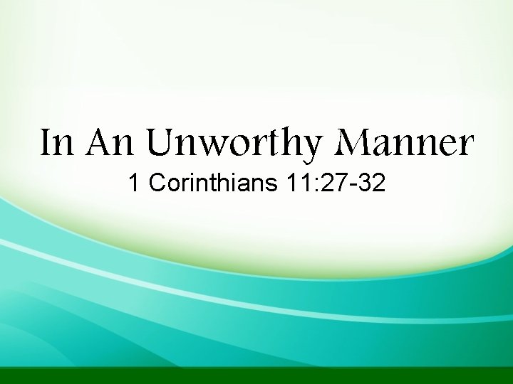 In An Unworthy Manner 1 Corinthians 11: 27 -32 In An Unworthy Manner 1 Corinthians 11: 27 -32