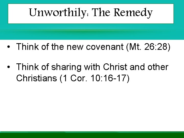 Unworthily: The Remedy • Think of the new covenant (Mt. 26: 28) • Think Unworthily: The Remedy • Think of the new covenant (Mt. 26: 28) • Think