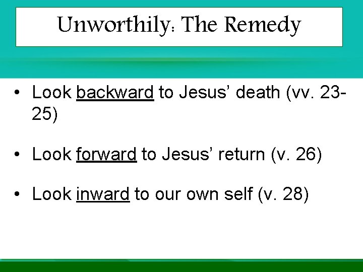 Unworthily: The Remedy • Look backward to Jesus’ death (vv. 2325) • Look forward Unworthily: The Remedy • Look backward to Jesus’ death (vv. 2325) • Look forward