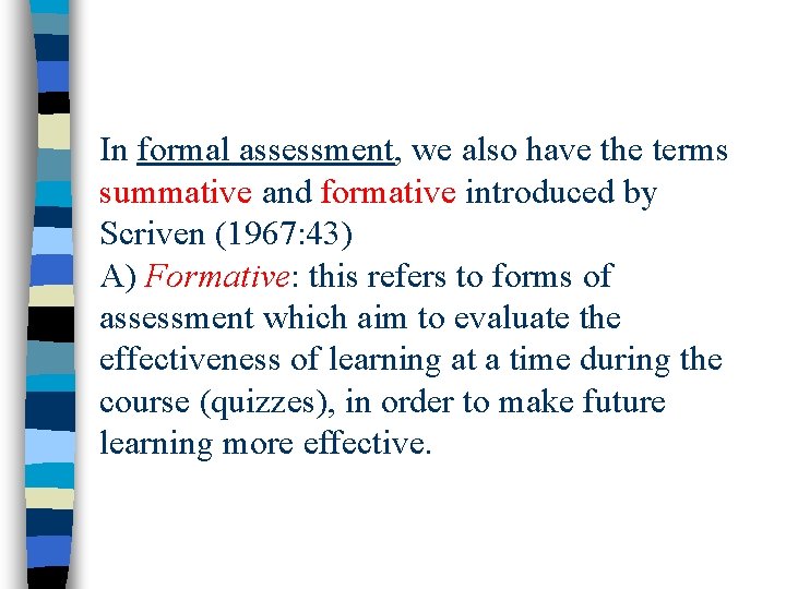 In formal assessment, we also have the terms summative and formative introduced by Scriven