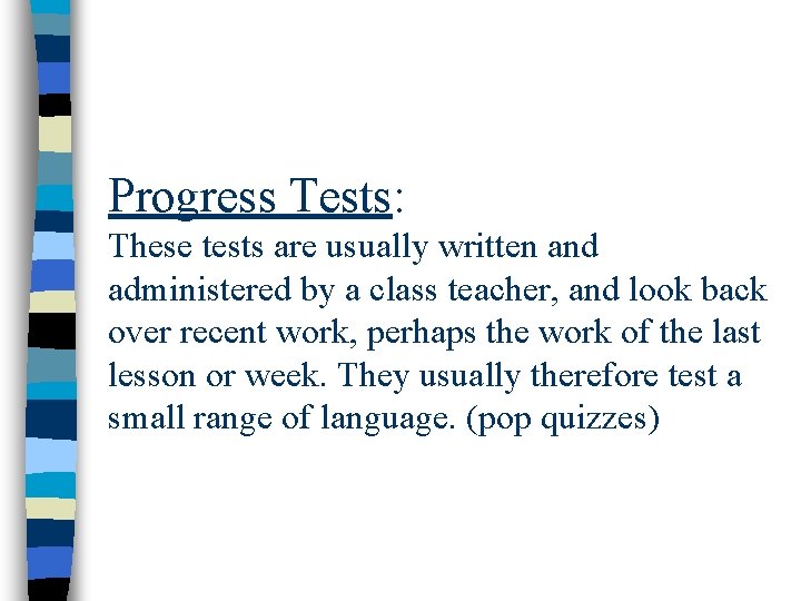 Progress Tests: These tests are usually written and administered by a class teacher, and