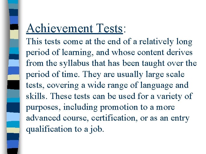 Achievement Tests: This tests come at the end of a relatively long period of