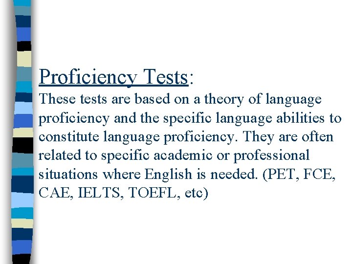 Proficiency Tests: These tests are based on a theory of language proficiency and the