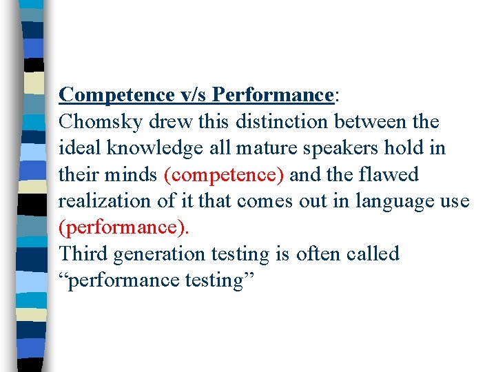 Competence v/s Performance: Chomsky drew this distinction between the ideal knowledge all mature speakers