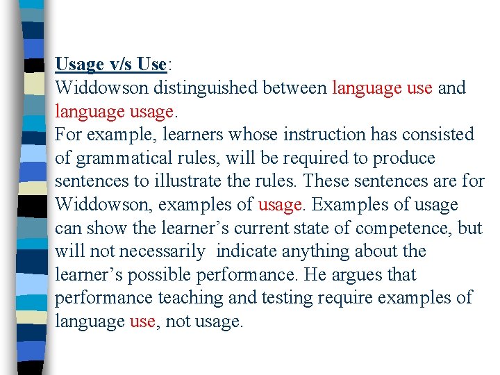Usage v/s Use: Widdowson distinguished between language use and language usage. For example, learners