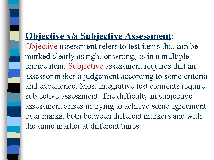 Objective v/s Subjective Assessment: Objective assessment refers to test items that can be marked
