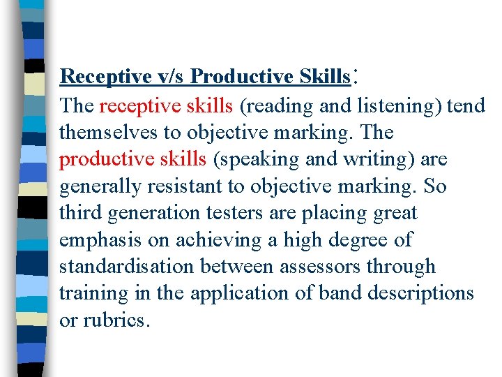 Receptive v/s Productive Skills: The receptive skills (reading and listening) tend themselves to objective