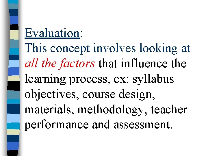 Evaluation: This concept involves looking at all the factors that influence the learning process,