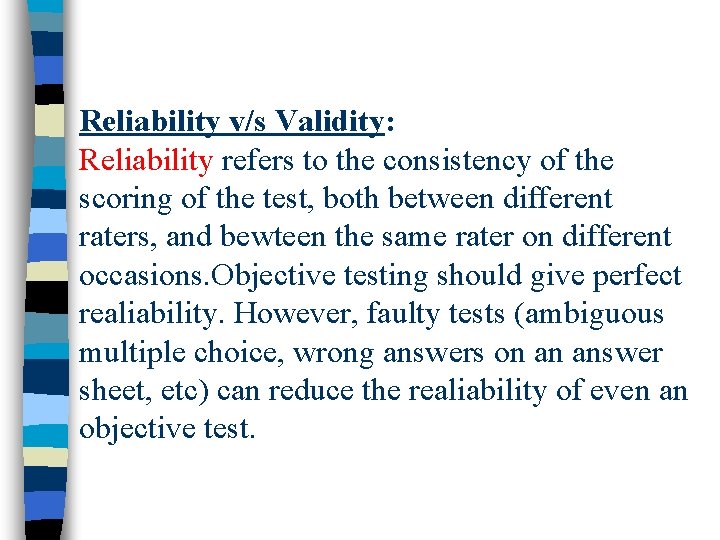 Reliability v/s Validity: Reliability refers to the consistency of the scoring of the test,