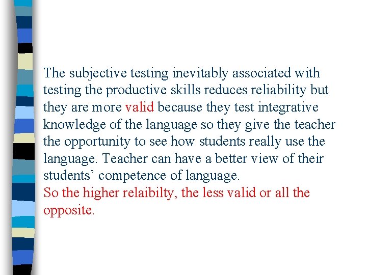 The subjective testing inevitably associated with testing the productive skills reduces reliability but they