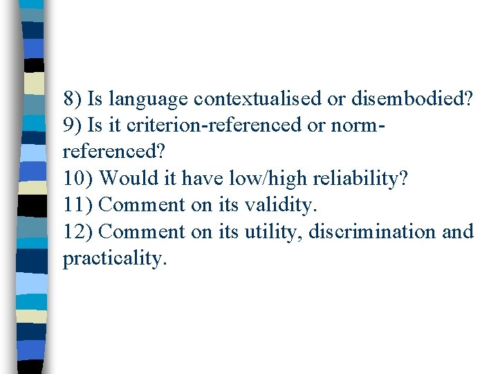 8) Is language contextualised or disembodied? 9) Is it criterion-referenced or normreferenced? 10) Would