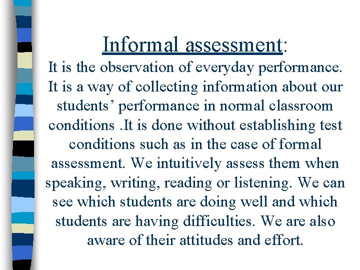 Informal assessment: It is the observation of everyday performance. It is a way of