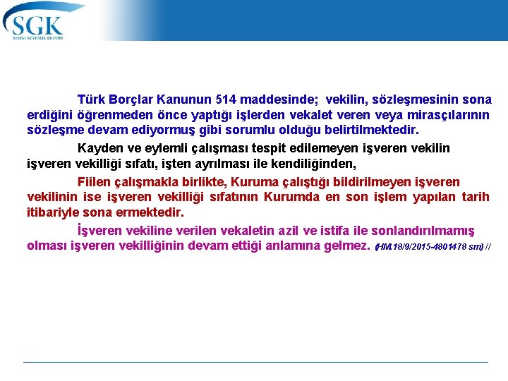  Türk Borçlar Kanunun 514 maddesinde; vekilin, sözleşmesinin sona erdiğini öğrenmeden önce yaptığı işlerden