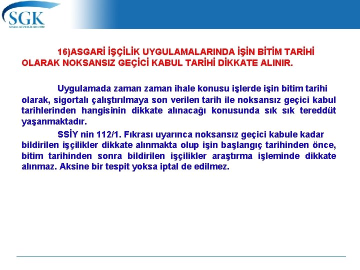 16)ASGARİ İŞÇİLİK UYGULAMALARINDA İŞİN BİTİM TARİHİ OLARAK NOKSANSIZ GEÇİCİ KABUL TARİHİ DİKKATE ALINIR. Uygulamada