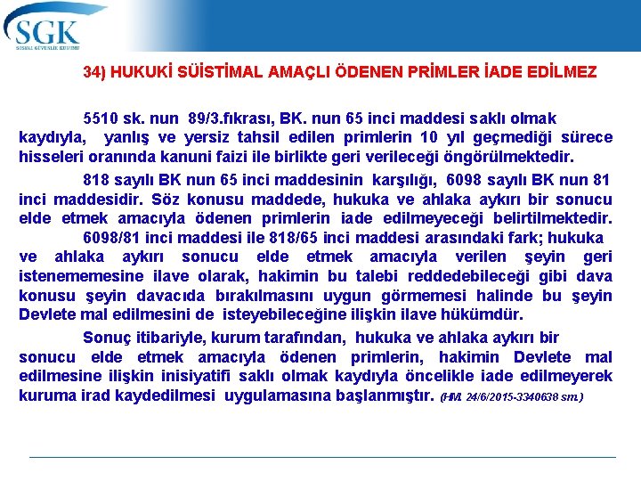 34) HUKUKİ SÜİSTİMAL AMAÇLI ÖDENEN PRİMLER İADE EDİLMEZ 5510 sk. nun 89/3. fıkrası, BK.