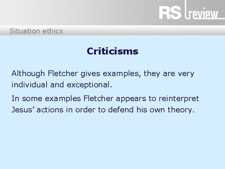 Situation ethics Criticisms Although Fletcher gives examples, they are very individual and exceptional. In